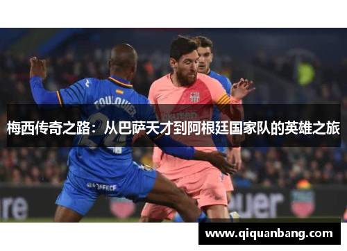 梅西传奇之路：从巴萨天才到阿根廷国家队的英雄之旅